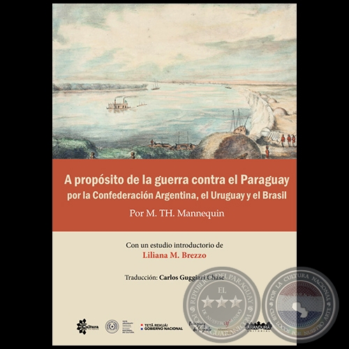 A PROPSITO DE LA GUERRA CONTRA EL PARAGUAY POR LA CONFEDERACIN ARGENTINA, EL URUGUAY Y EL BRASIL - Con un estudio introductorio de LILIANA M. BREZZO - Ao 2019